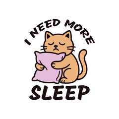 Cartoon Sleepy cat yawning, holding pillow, I need more sleep text, Funny Cat Sleep Lover T-Shirt Cartoon Design vector illustration.