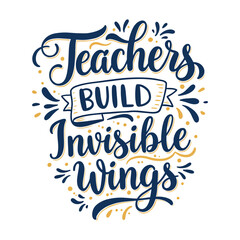 Inspirational Teacher Appreciation Quote 'Teachers Build Invisible Wings' Lettering