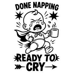 Crying superhero baby with coffee mug and “Done Napping Ready to Cry” text, black and white retro cartoon vector illustration