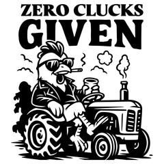 Badass chicken on tractor with drink and cigar, “Zero Clucks Given” text, black and white funny farm animal vector illustration