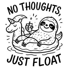 Lazy sloth floating in unicorn pool float with drink and “No Thoughts Just Float” quote, black and white cute summer cartoon vector illustration