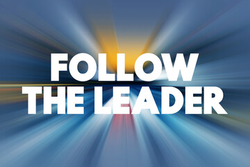 Follow the Leader - the act of mimicking or adhering to the guidance and direction of someone who...