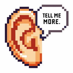 Fototapeta premium Pixel art ear with speech bubble saying tell me more retro listening communication concept, digital pop art conversation