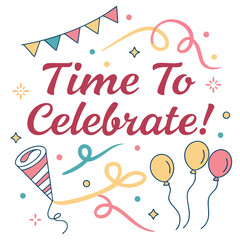 Festive "Time To Celebrate!" design with balloons and decorations for joyful celebrations and events