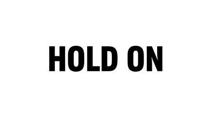 Bold Black Text Saying Hold on in Clear Font on White Background