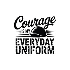 Courage Is My Everyday Uniform SVG - Brave Military and Hero Quote for Soldiers and Veterans