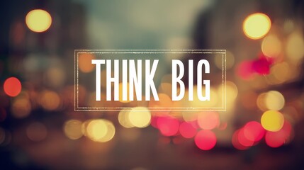Motivational typography "Think Big" on a visually diffused background, crafted for inspirational artwork or posters.