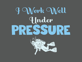 I work well under pressure t shirt design funny scuba diving tee for ocean lovers