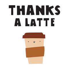 Coffee cup with phrase - thanks a latte. Funny character. Illustration on white background.