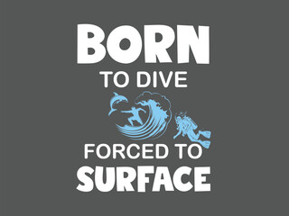 Born to dive forced to surface vector t shirt design funny scuba diver ocean lover tee