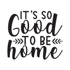 It's So Good To Be Home SVG Welcome Home Family Quote Design