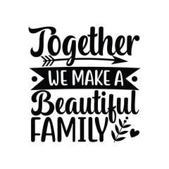 Together We Make A Beautiful Family SVG Unity Love Home Quote Design