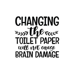 Changing The Toilet Paper Will Not Cause Brain Damage SVG Bathroom Humor Design