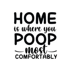Fototapeta premium Home Is Where You Poop Most Comfortably SVG Toilet Humor Bathroom Quote Design
