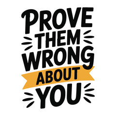 Obraz premium Prove Them Wrong About You Motivational Quote Design