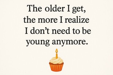 Aging birthday wisdom, thought-provoking aging quote, cupcake image, funny perspective on getting older