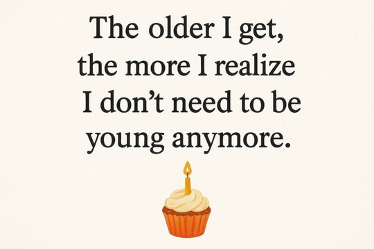 Aging birthday wisdom, thought-provoking aging quote, cupcake image, funny perspective on getting older