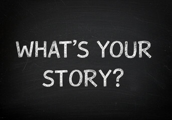 Inspirational question written in chalk on a blackboard asking what is your story encouraging personal narrative and sharing unique experiences