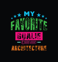 My favorite goalie calls me Architecture. Vector Illustration quote. For t shirt, print, gift card, label sticker, mug design. Gift t shirt for your beloved. POD.