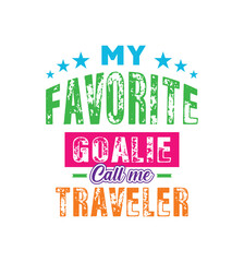 My favorite goalie calls me Traveler. Vector Illustration quote. For t shirt, print, gift card, label sticker, mug design. Gift t shirt for your beloved. POD.