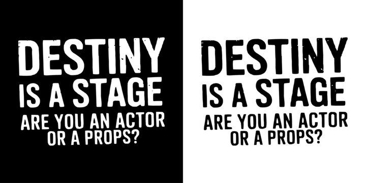 Inspirational black and white typography quote design reading Destiny is a stage, are you an actor or a props, perfect for motivational posters, wall art, t-shirts, social media and branding visuals