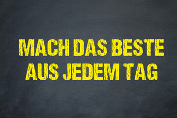 Mach das Beste aus jedem Tag	

