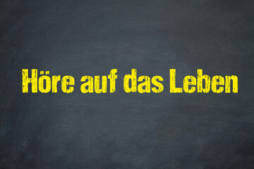 Höre auf das Leben	
