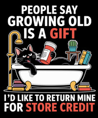 People says growing old is a gift i would like to return mine to the credit store funny illustration
