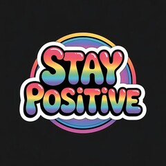 Stay Positive — kawaii bubble letters, bright rainbow gradient, fun for water bottles and phone cases, with thick white sticker-style outline around the design
