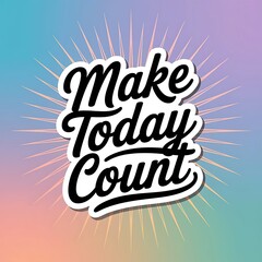 Fototapeta premium Make Today Count — modern calligraphy with spark burst behind the text, pastel background with subtle textures, with thick white sticker-style outline around the design