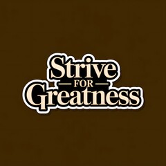 Strive for Greatness—trophy badge design, elegant serif font, gold and black palette, with thick white sticker-style outline around the design
