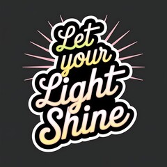 Obraz premium Let Your Light Shine—sunburst behind the words, elegant cursive, bright pastel theme, with thick white sticker-style outline around the design