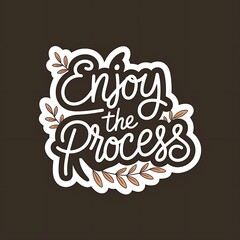 Enjoy the Process—flowy handwritten font with leaves, peaceful natural tones, with thick white sticker-style outline around the design
