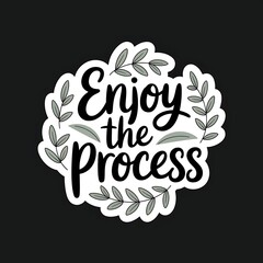 Obraz premium Enjoy the Process—flowy handwritten font with leaves, peaceful natural tones, with thick white sticker-style outline around the design