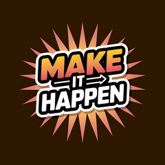 Make It Happen—motivational button style sticker, click icon, bright modern colors, with thick white sticker-style outline around the design