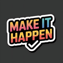 Make It Happen—motivational button style sticker, click icon, bright modern colors, with thick white sticker-style outline around the design
