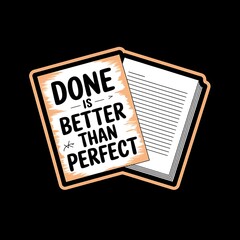 Done is Better Than Perfect—messy yet finished paper next to blank ideal paper, with thick white sticker-style outline around the design, solid black background, high contrast, centered composition