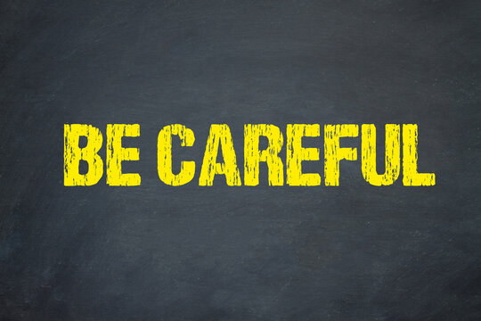 be careful
