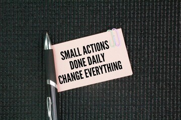 Words or quotes of inspiration and motivation for success. Small actions, done daily, change...