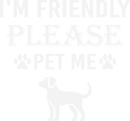 I'm Friendly Please Pet Me Dog