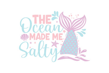 The Ocean Made Me Salty – Mermaid Tale and Ocean Typography Art SVG T Shirt Design