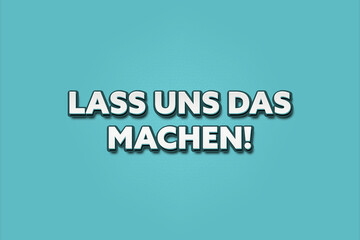 Lass uns das machen (Let's do this) - A turquoise banner illustration with white text.
