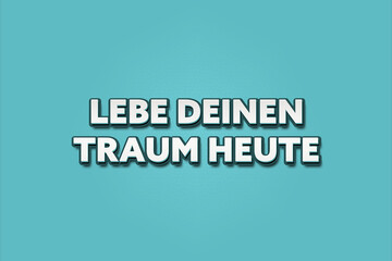 Lebe deinen Traum heute (Live your dream today) - A turquoise banner illustration with white text.