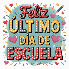 Feliz &Uacute;ltimo D&iacute;a de Escuela &ndash; Colorful Spanish Last Day of School Design for Kids t shirt, trendy tee, poster, banner, Cute and Fun Typography Poster Illustration, Bright and Playful Celebration Print