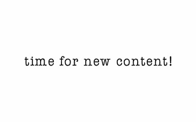Time for new content! message on a white background