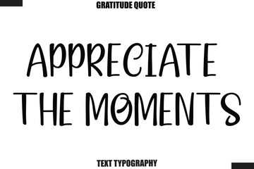 Fototapeta premium Appreciate The Moments Thanksgiving Slogan Typography Lettering