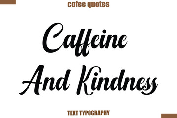 Fototapeta premium Caffeine And Kindness Coffee saying typography text