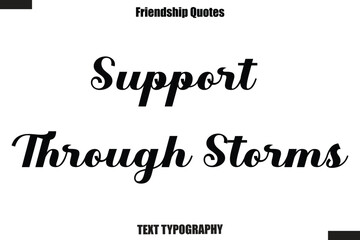 Fototapeta premium Support Through Storms cursive friendship saying typography text,