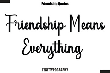  Friendship Means Everything  cursive friendship saying typography text,