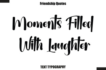 Moments Filled With Laughter cursive friendship saying typography text,